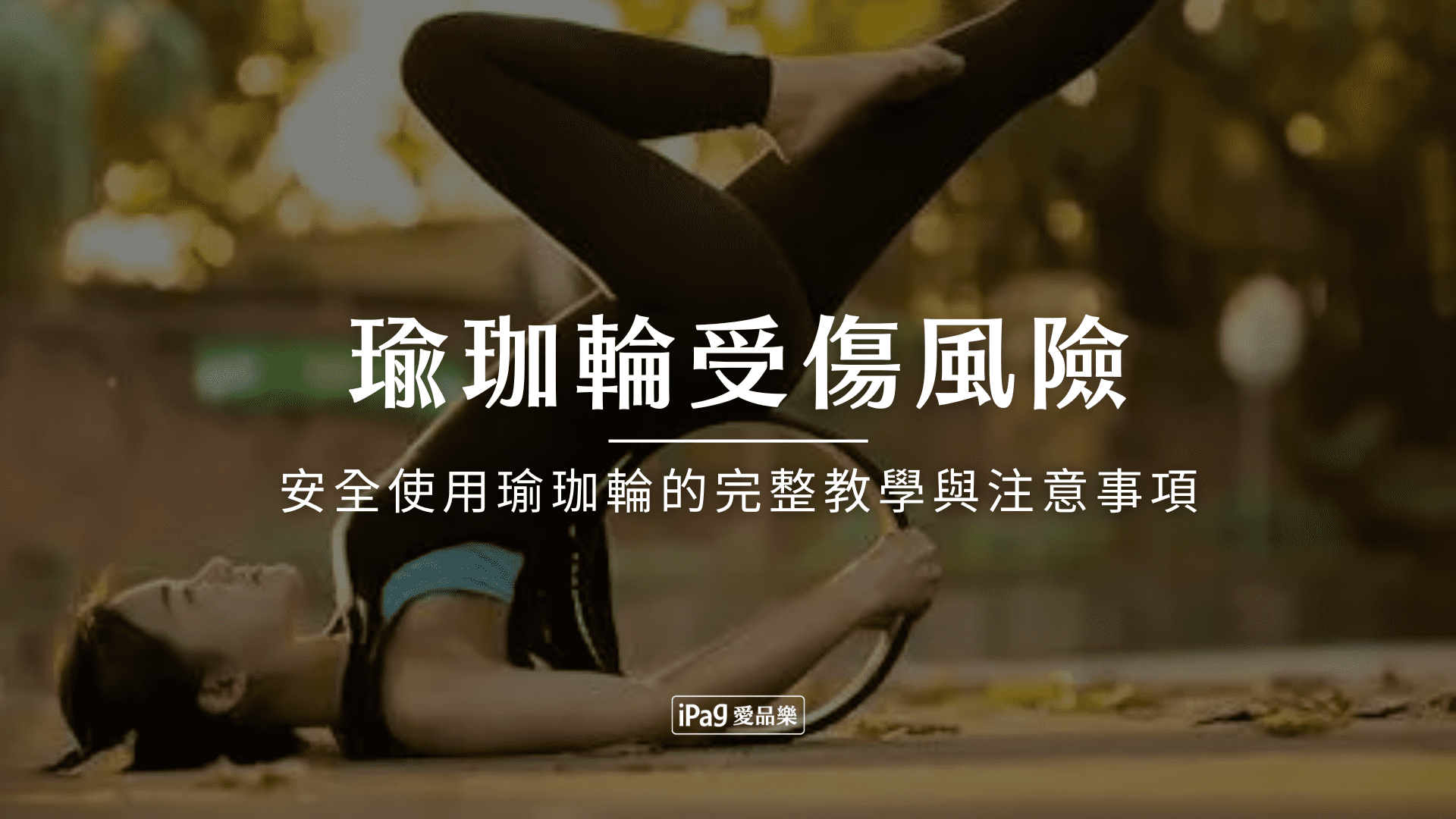 瑜珈輪受傷風險！安全使用瑜珈輪的完整教學與注意事項